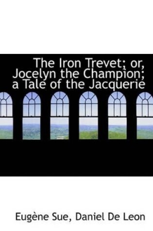 Cover of The Iron Trevet; Or, Jocelyn the Champion; A Tale of the Jacquerie