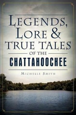 Cover of Legends, Lore & True Tales of the Chattahoochee