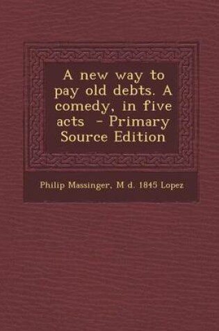 Cover of A New Way to Pay Old Debts. a Comedy, in Five Acts