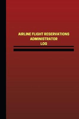 Book cover for Airline Flight Reservations Administrator Log (Logbook, Journal - 124 pages, 6 x