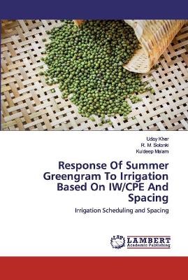 Book cover for Response Of Summer Greengram To Irrigation Based On IW/CPE And Spacing