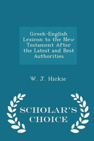 Cover of Greek-English Lexicon to the New Testament After the Latest and Best Authorities - Scholar's Choice Edition