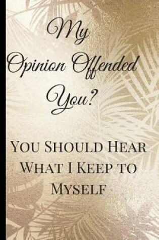 Cover of My Opinion Offended You?