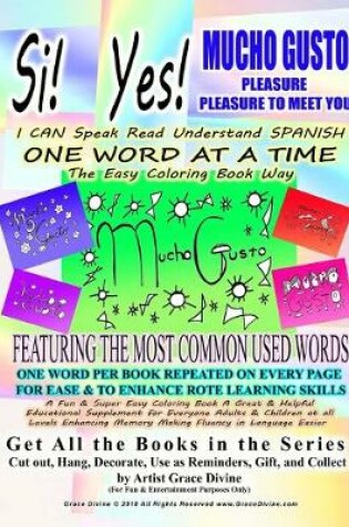 Cover of Si Yes MUCHO GUSTO PLEASURE PLEASURE TO MEET YOU I CAN Speak Read Understand SPANISH ONE WORD AT A TIME The Easy Coloring Book Way FEATURING THE MOST COMMON USED WORDS