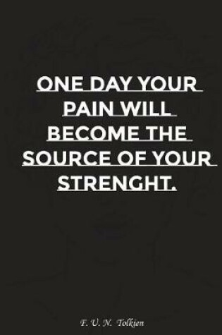 Cover of One Day Your Pain Will Become the Source of Your Strenght
