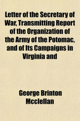 Cover of Letter of the Secretary of War, Transmitting Report of the Organization of the Army of the Potomac, and of Its Campaigns in Virginia and