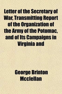 Book cover for Letter of the Secretary of War, Transmitting Report of the Organization of the Army of the Potomac, and of Its Campaigns in Virginia and