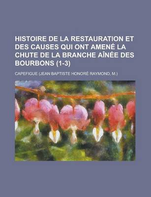 Book cover for Histoire de La Restauration Et Des Causes Qui Ont Amene La Chute de La Branche Ainee Des Bourbons (1-3)