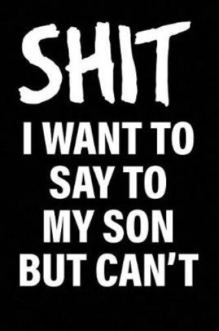 Cover of Shit I Want to Say to My Son But Can't