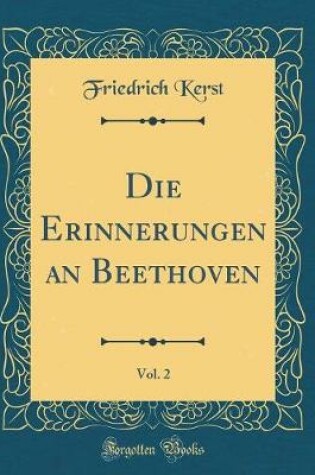 Cover of Die Erinnerungen an Beethoven, Vol. 2 (Classic Reprint)