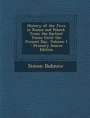 Book cover for History of the Jews in Russia and Poland, from the Earliest Times Until the Present Day, Volume 1 - Primary Source Edition