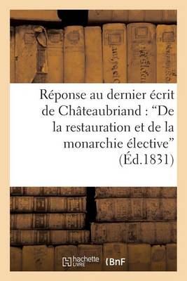 Cover of Réponse Au Dernier Écrit de M. de Châteaubriand: 'de La Restauration Et de la Monarchie Élective'