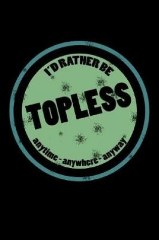 Cover of I'd Rather Be Topless Anytime Anywhere Anyway