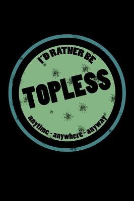 Book cover for I'd Rather Be Topless Anytime Anywhere Anyway