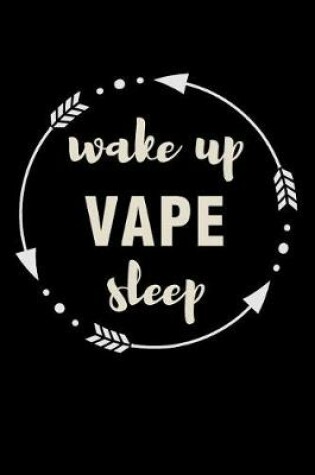 Cover of Wake Up Vape Sleep Gift Notebook for Vaper Fan