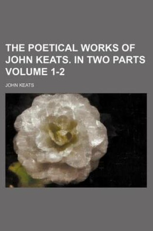 Cover of The Poetical Works of John Keats. in Two Parts Volume 1-2