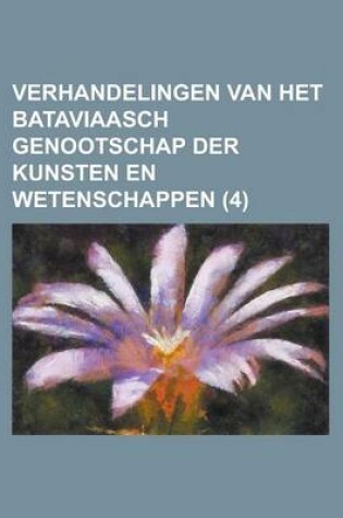 Cover of Verhandelingen Van Het Bataviaasch Genootschap Der Kunsten En Wetenschappen (4 )