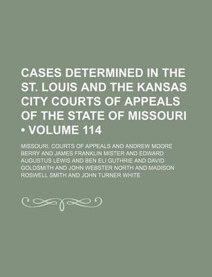 Book cover for Cases Determined in the St. Louis and the Kansas City Courts of Appeals of the State of Missouri (Volume 114)