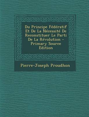 Book cover for Du Principe Federatif Et de La Necessite de Reconstituer Le Parti de La Revolution - Primary Source Edition