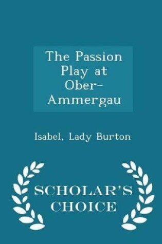 Cover of The Passion Play at Ober-Ammergau - Scholar's Choice Edition