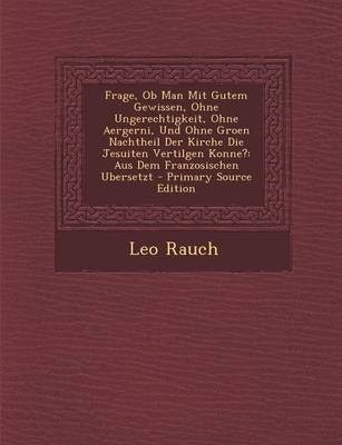 Book cover for Frage, OB Man Mit Gutem Gewissen, Ohne Ungerechtigkeit, Ohne Aergerni, Und Ohne Groen Nachtheil Der Kirche Die Jesuiten Vertilgen Konne?