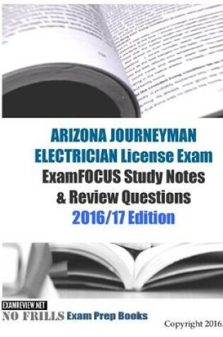 Cover of ARIZONA JOURNEYMAN ELECTRICIAN License Exam ExamFOCUS Study Notes & Review Questions 2016/17 Edition