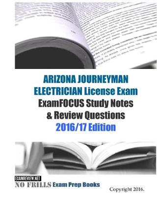 Book cover for ARIZONA JOURNEYMAN ELECTRICIAN License Exam ExamFOCUS Study Notes & Review Questions 2016/17 Edition