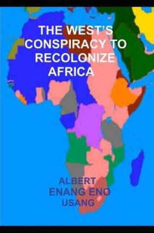 Cover of The West's Conspiracy to Recolonize Africa