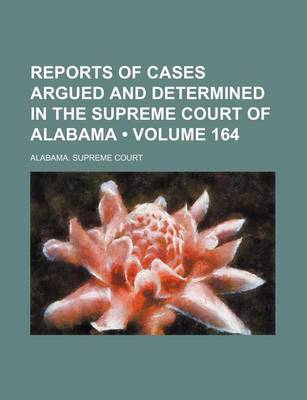 Book cover for Reports of Cases Argued and Determined in the Supreme Court of Alabama (Volume 164)