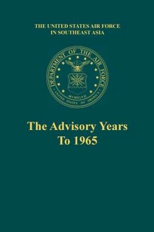 Cover of The Advisory Years to 1965 (the United States Air Force in Southeast Asia Series)