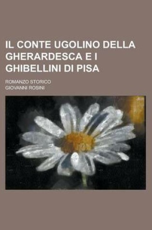 Cover of Il Conte Ugolino Della Gherardesca E I Ghibellini Di Pisa; Romanzo Storico