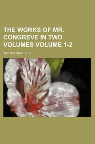 Cover of The Works of Mr. Congreve in Two Volumes Volume 1-2