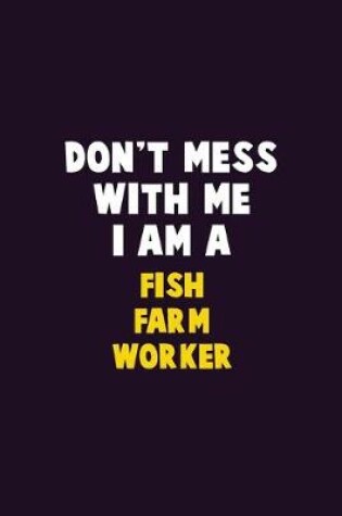 Cover of Don't Mess With Me, I Am A Fish Farm Worker