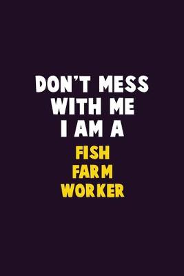 Book cover for Don't Mess With Me, I Am A Fish Farm Worker