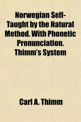 Cover of Norwegian Self-Taught by the Natural Method. with Phonetic Pronunciation. Thimm's System