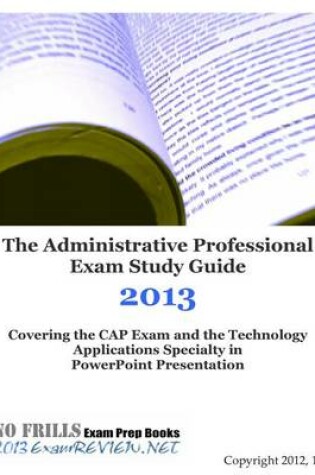 Cover of The Administrative Professional Exam Study Guide 2013 Covering the Cap Exam and the Technology Applications Specialty in PowerPoint Presentation