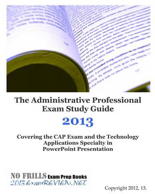 Book cover for The Administrative Professional Exam Study Guide 2013 Covering the Cap Exam and the Technology Applications Specialty in PowerPoint Presentation