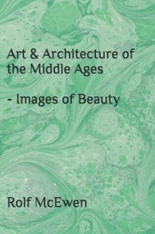 Cover of Art & Architecture of the Middle Ages - Images of Beauty