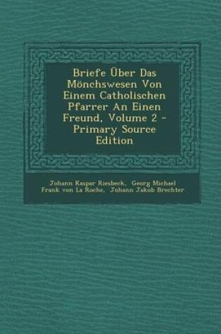 Cover of Briefe Uber Das Monchswesen Von Einem Catholischen Pfarrer an Einen Freund, Volume 2 - Primary Source Edition