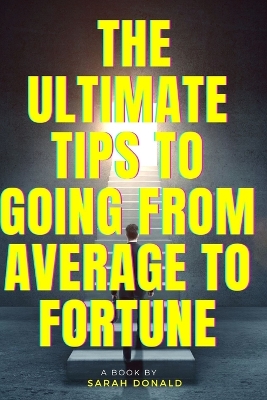 Cover of The Ultimate Tips to Going from Average to Fortune