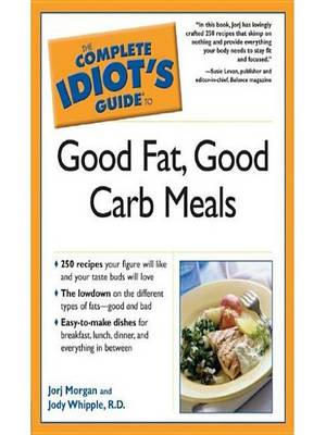 Book cover for The Complete Idiot's Guide to Good Fat, Good Carb Meals