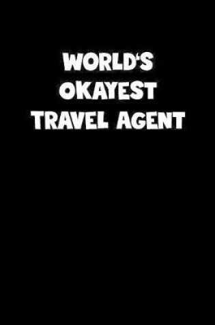 Cover of World's Okayest Travel Agent Notebook - Travel Agent Diary - Travel Agent Journal - Funny Gift for Travel Agent