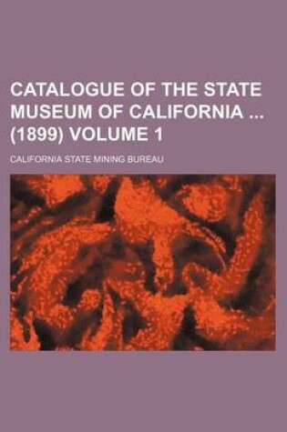 Cover of Catalogue of the State Museum of California (1899) Volume 1