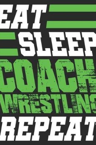 Cover of Eat Sleep Coach Wrestling Repeat