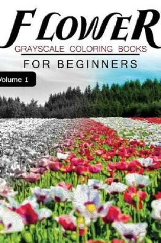 Cover of Flower GRAYSCALE Coloring Books for beginners Volume 1