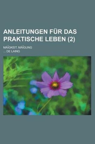 Cover of Anleitungen Fur Das Praktische Leben; Mai Gkeit. Mai Gung (2 )