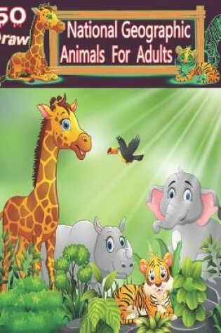 Cover of 50 Draw National Geographic Animals For Adults