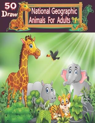 Book cover for 50 Draw National Geographic Animals For Adults