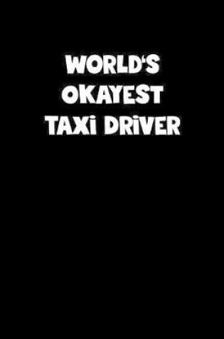 Cover of World's Okayest Taxi Driver Notebook - Taxi Driver Diary - Taxi Driver Journal - Funny Gift for Taxi Driver