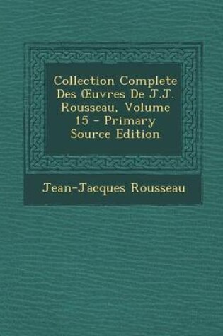 Cover of Collection Complete Des Uvres de J.J. Rousseau, Volume 15